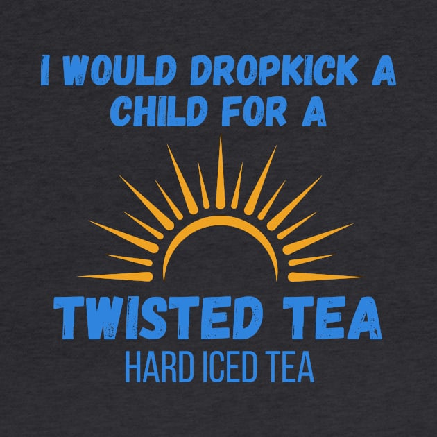 I Would Dropkick A Child For A twisted tea , hard iced tea by Surrealart